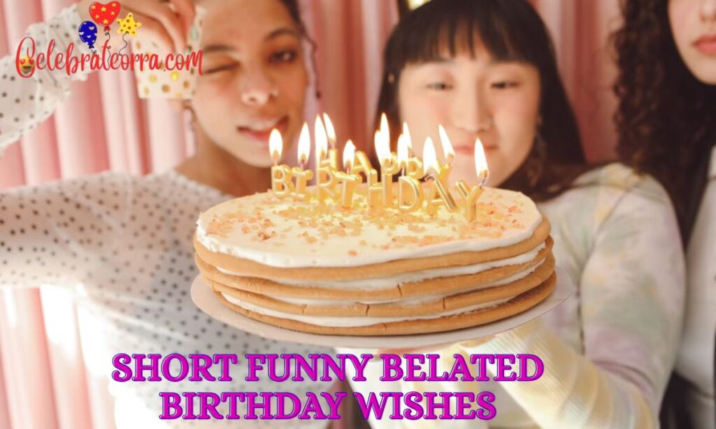 Short Funny Belated Birthday Wishes